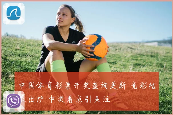 中国体育彩票开奖查询更新 竞彩结果出炉 中奖看点引关注