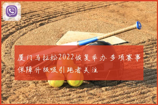 厦门马拉松2022恢复举办 多项赛事保障升级吸引跑者关注